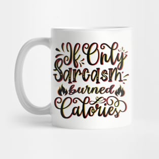 If Only Sarcasm Burned Calories - Funny Sayings Mug